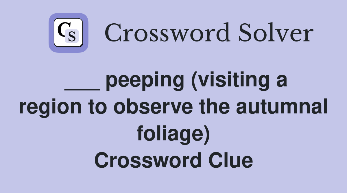 peeping (visiting a region to observe the autumnal foliage) Crossword